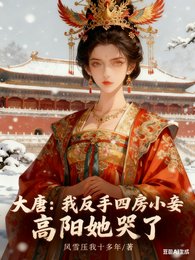大唐:我反手四放小妾高陽她哭了