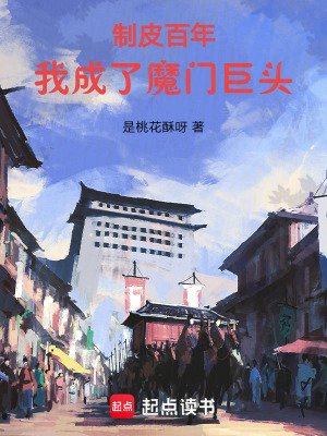 制皮百年,我成了魔門巨頭